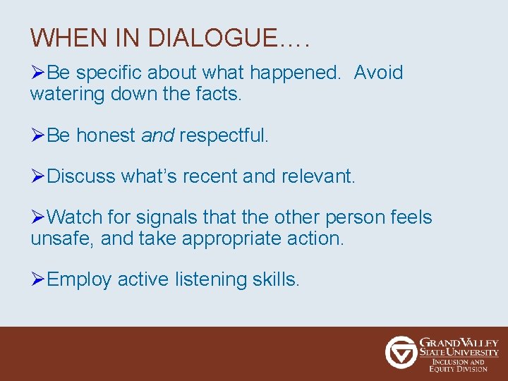 WHEN IN DIALOGUE…. ØBe specific about what happened. Avoid watering down the facts. ØBe