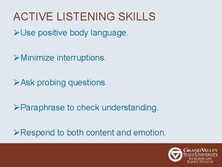 ACTIVE LISTENING SKILLS ØUse positive body language. ØMinimize interruptions. ØAsk probing questions. ØParaphrase to