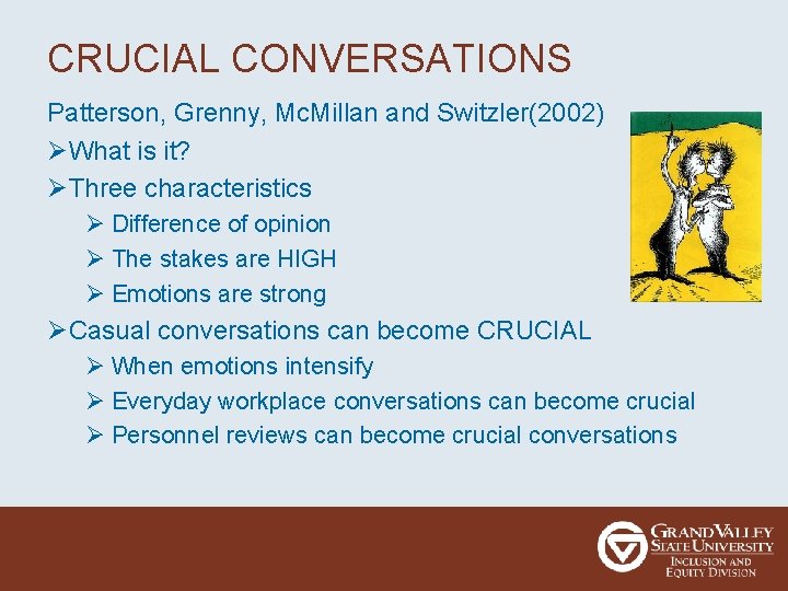 CRUCIAL CONVERSATIONS Patterson, Grenny, Mc. Millan and Switzler(2002) ØWhat is it? ØThree characteristics Ø
