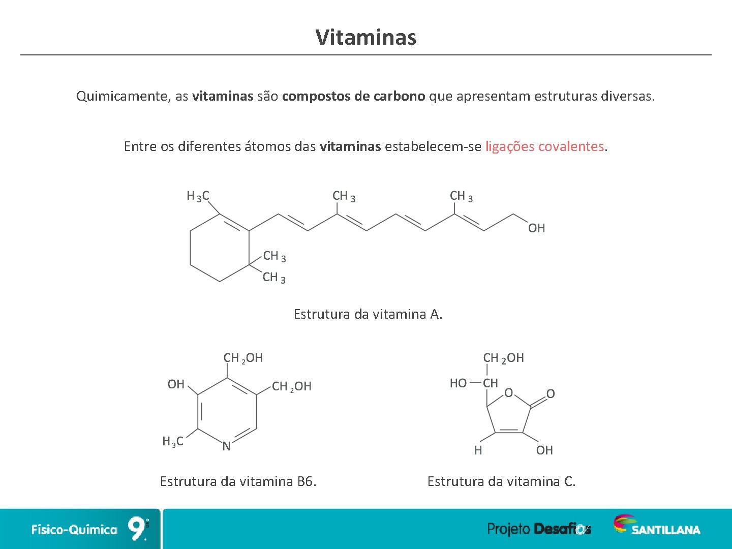 Vitaminas Quimicamente, as vitaminas são compostos de carbono que apresentam estruturas diversas. Entre os