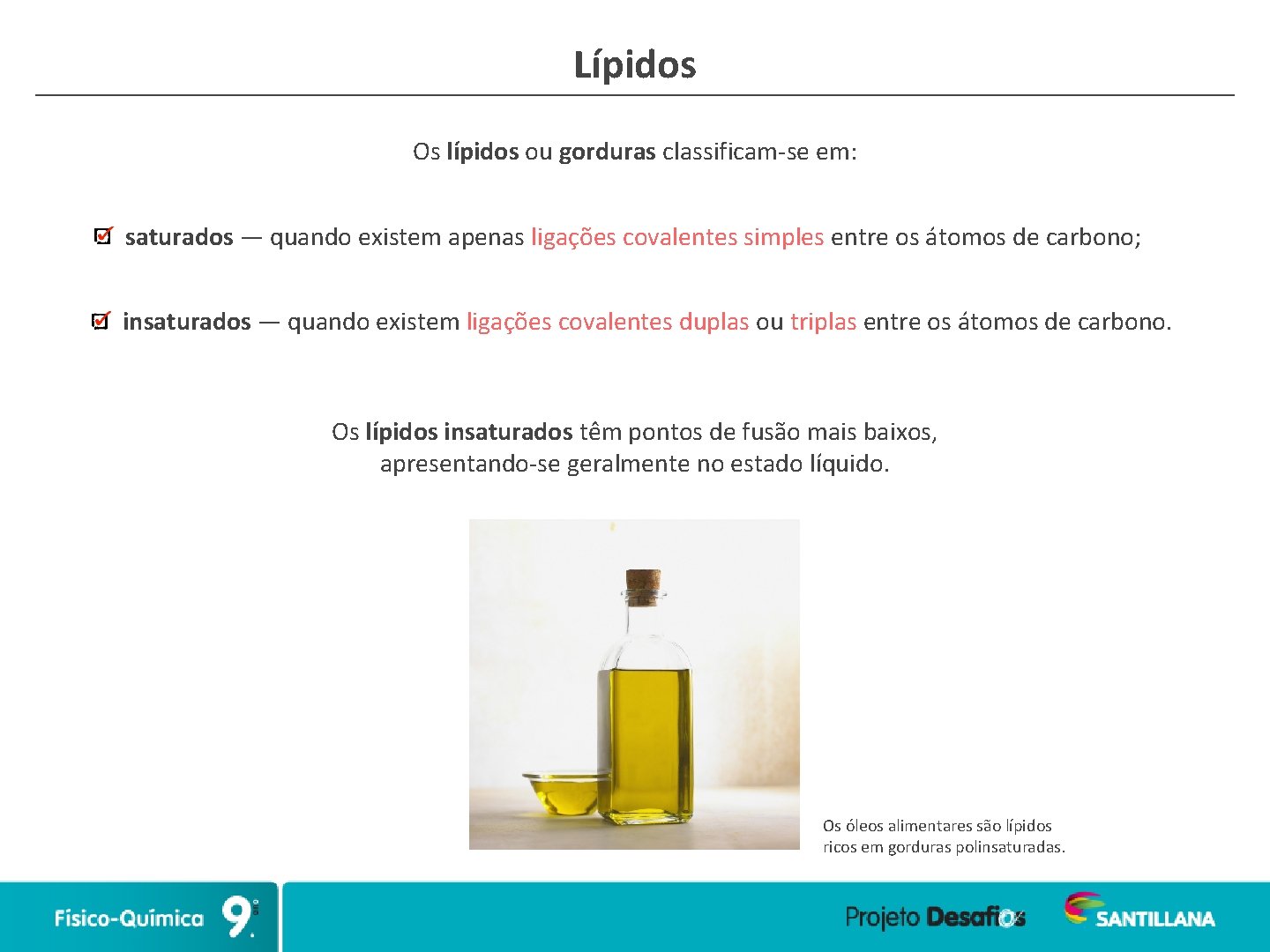 Lípidos Os lípidos ou gorduras classificam-se em: saturados — quando existem apenas ligações covalentes