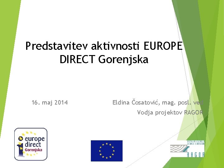 Predstavitev aktivnosti EUROPE DIRECT Gorenjska 16. maj 2014 Eldina Čosatović, mag. posl. ved Vodja