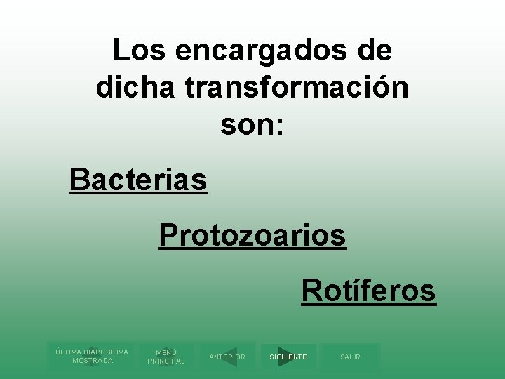 Los encargados de dicha transformación son: Bacterias Protozoarios Rotíferos ÚLTIMA DIAPOSITIVA MOSTRADA MENÚ PRINCIPAL