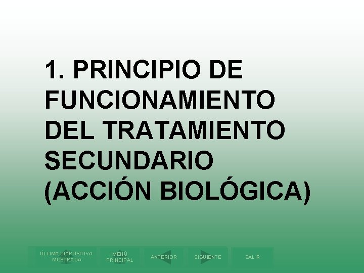 1. PRINCIPIO DE FUNCIONAMIENTO DEL TRATAMIENTO SECUNDARIO (ACCIÓN BIOLÓGICA) ÚLTIMA DIAPOSITIVA MOSTRADA MENÚ PRINCIPAL