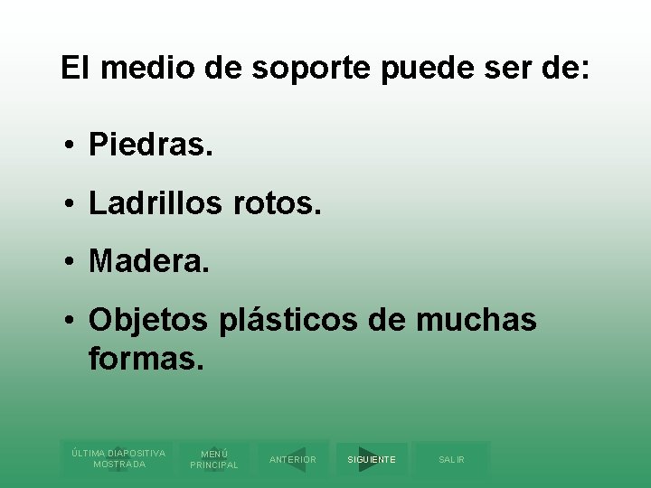 El medio de soporte puede ser de: • Piedras. • Ladrillos rotos. • Madera.