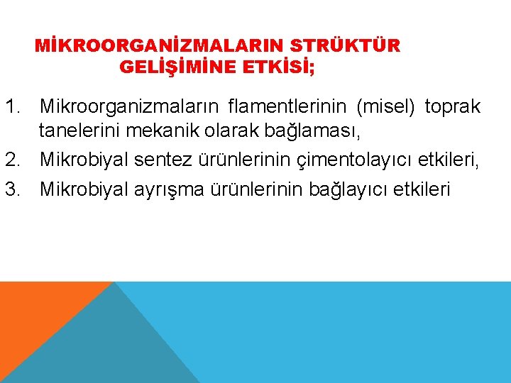 MİKROORGANİZMALARIN STRÜKTÜR GELİŞİMİNE ETKİSİ; 1. Mikroorganizmaların flamentlerinin (misel) toprak tanelerini mekanik olarak bağlaması, 2.