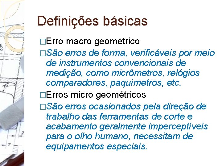 Definições básicas �Erro macro geométrico �São erros de forma, verificáveis por meio de instrumentos