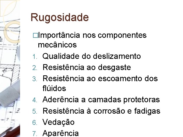 Rugosidade �Importância nos componentes mecânicos 1. Qualidade do deslizamento 2. Resistência ao desgaste 3.