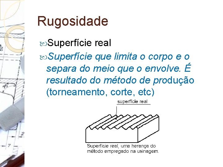 Rugosidade Superfície real Superfície que limita o corpo e o separa do meio que