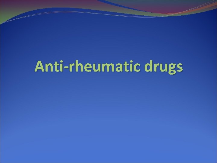 Anti-rheumatic drugs 