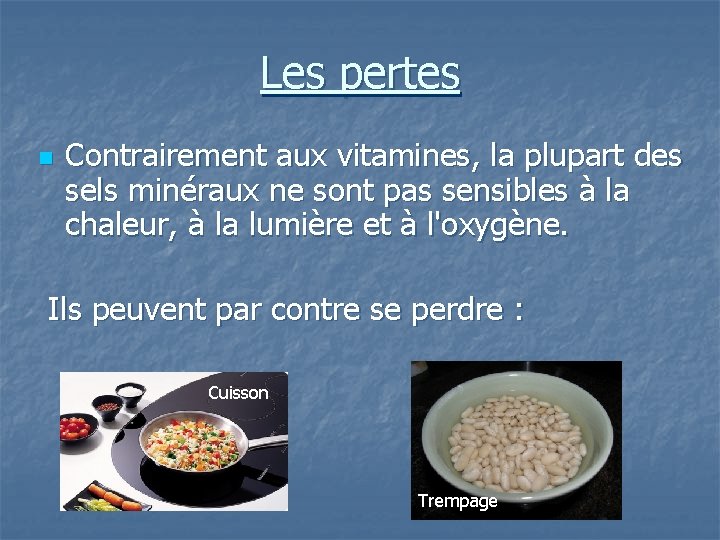 Les pertes n Contrairement aux vitamines, la plupart des sels minéraux ne sont pas