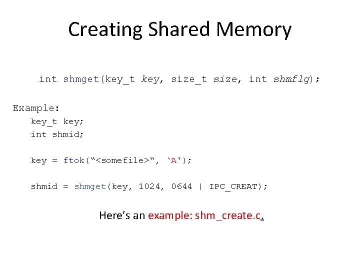 Creating Shared Memory int shmget(key_t key, size_t size, int shmflg); Example: key_t key; int