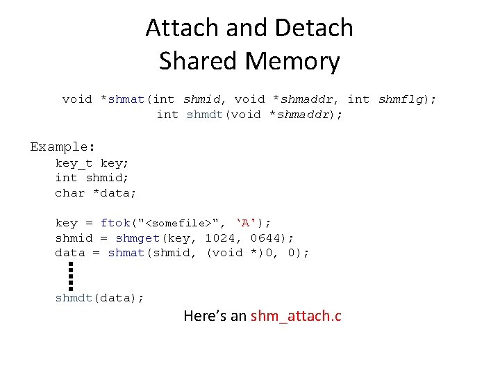 Attach and Detach Shared Memory void *shmat(int shmid, void *shmaddr, int shmflg); int shmdt(void