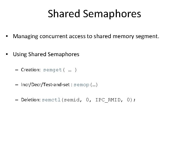 Shared Semaphores • Managing concurrent access to shared memory segment. • Using Shared Semaphores