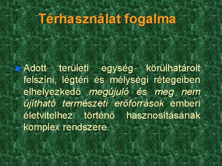 Térhasználat fogalma n Adott területi egység körülhatárolt felszíni, légtéri és mélységi rétegeiben elhelyezkedő megújuló