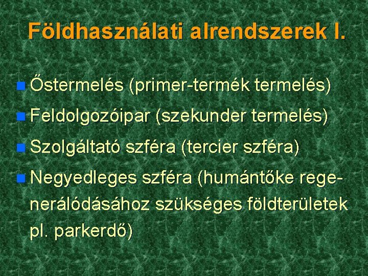 Földhasználati alrendszerek I. n Őstermelés (primer-termék termelés) n Feldolgozóipar n Szolgáltató (szekunder termelés) szféra