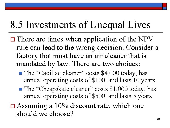 8. 5 Investments of Unequal Lives o There are times when application of the