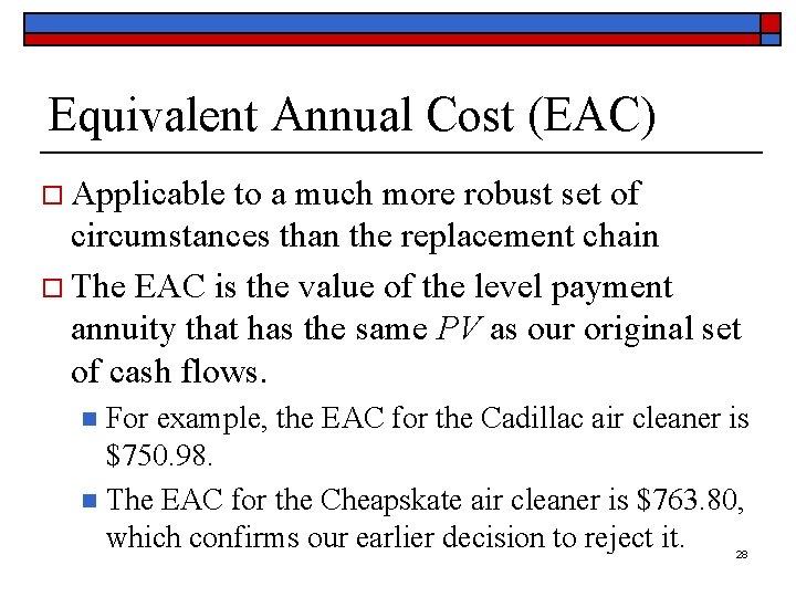 Equivalent Annual Cost (EAC) o Applicable to a much more robust set of circumstances