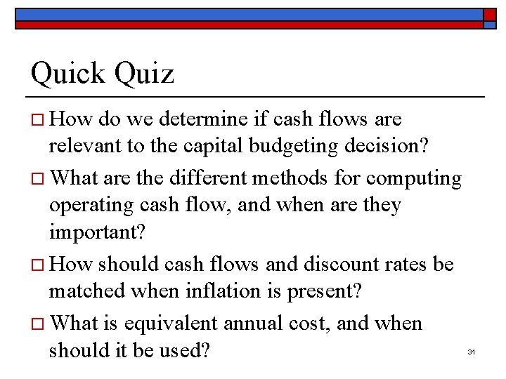 Quick Quiz o How do we determine if cash flows are relevant to the
