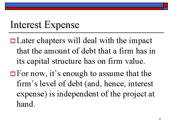 Interest Expense o Later chapters will deal with the impact that the amount of
