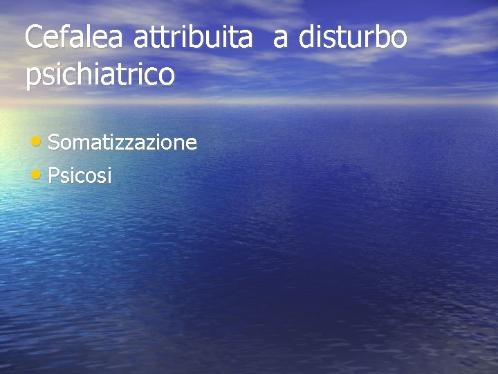 Cefalea attribuita a disturbo psichiatrico • Somatizzazione • Psicosi 