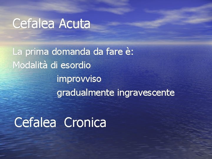 Cefalea Acuta La prima domanda da fare è: Modalità di esordio improvviso gradualmente ingravescente