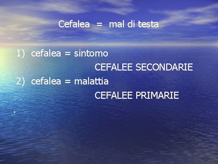 Cefalea = mal di testa 1) cefalea = sintomo CEFALEE SECONDARIE 2) cefalea =