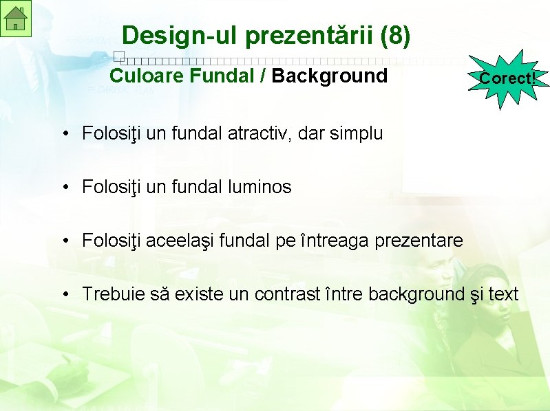 Design-ul prezentării (8) Culoare Fundal / Background Corect! • Folosiţi un fundal atractiv, dar