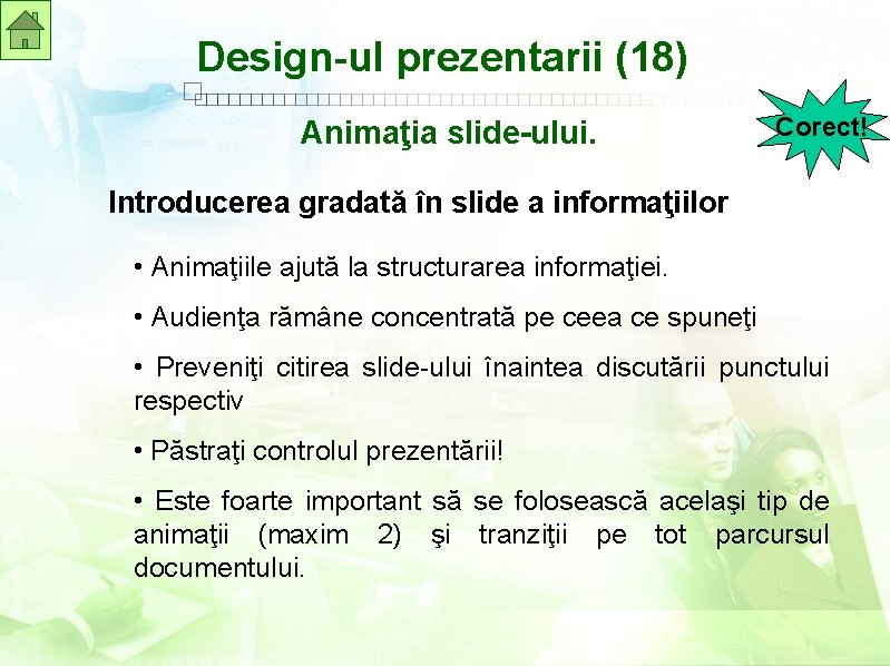 Design-ul prezentarii (18) Animaţia slide-ului. Corect! Introducerea gradată în slide a informaţiilor • Animaţiile