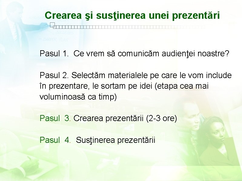 Crearea şi susţinerea unei prezentări Pasul 1. Ce vrem să comunicăm audienţei noastre? Pasul