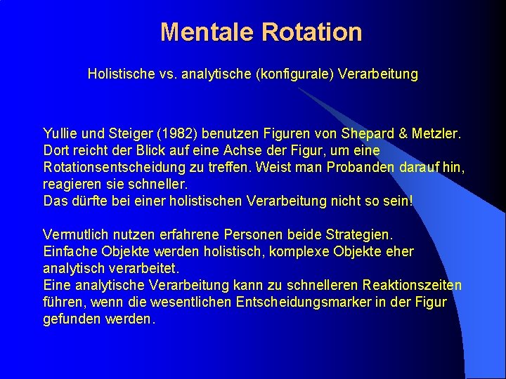 Mentale Rotation Holistische vs. analytische (konfigurale) Verarbeitung Yullie und Steiger (1982) benutzen Figuren von
