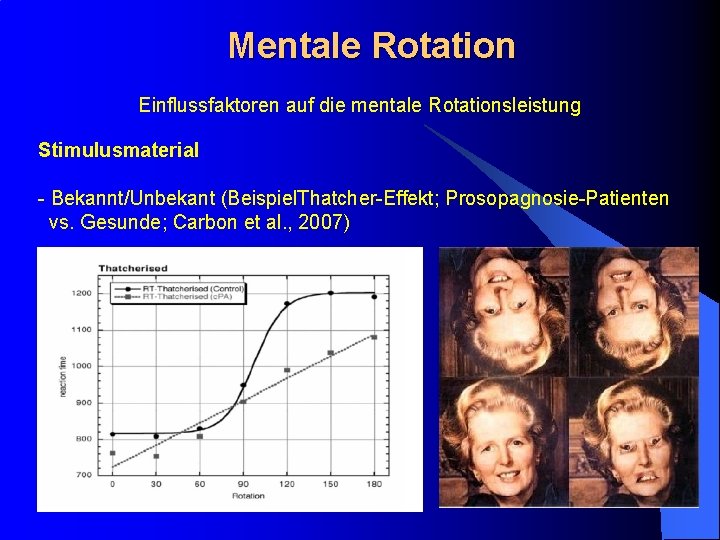 Mentale Rotation Einflussfaktoren auf die mentale Rotationsleistung Stimulusmaterial - Bekannt/Unbekant (Beispiel. Thatcher-Effekt; Prosopagnosie-Patienten vs.