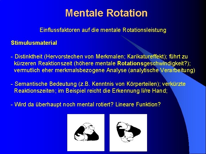 Mentale Rotation Einflussfaktoren auf die mentale Rotationsleistung Stimulusmaterial - Distinktheit (Hervorstechen von Merkmalen; Karikatureffekt);