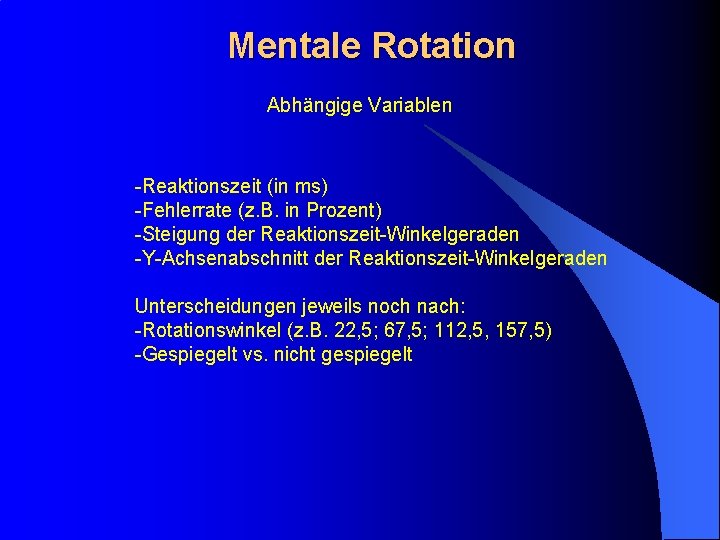 Mentale Rotation Abhängige Variablen -Reaktionszeit (in ms) -Fehlerrate (z. B. in Prozent) -Steigung der