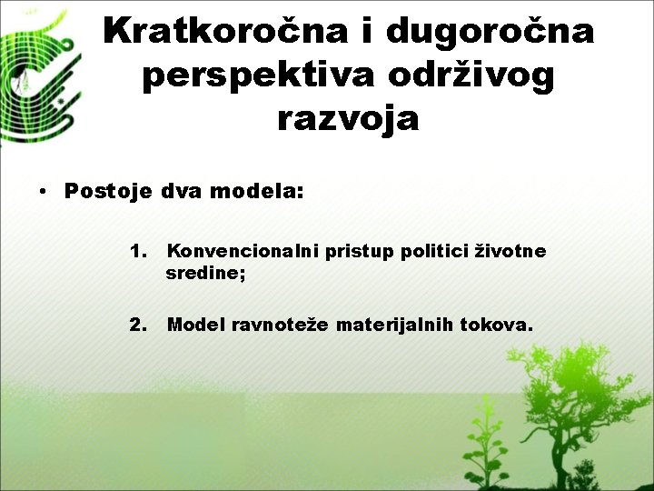 Kratkoročna i dugoročna perspektiva održivog razvoja • Postoje dva modela: 1. Konvencionalni pristup politici