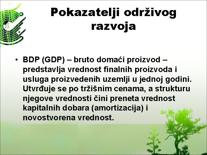 Pokazatelji održivog razvoja • BDP (GDP) – bruto domaći proizvod – predstavlja vrednost finalnih