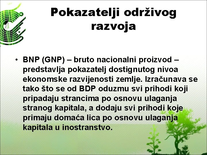 Pokazatelji održivog razvoja • BNP (GNP) – bruto nacionalni proizvod – predstavlja pokazatelj dostignutog