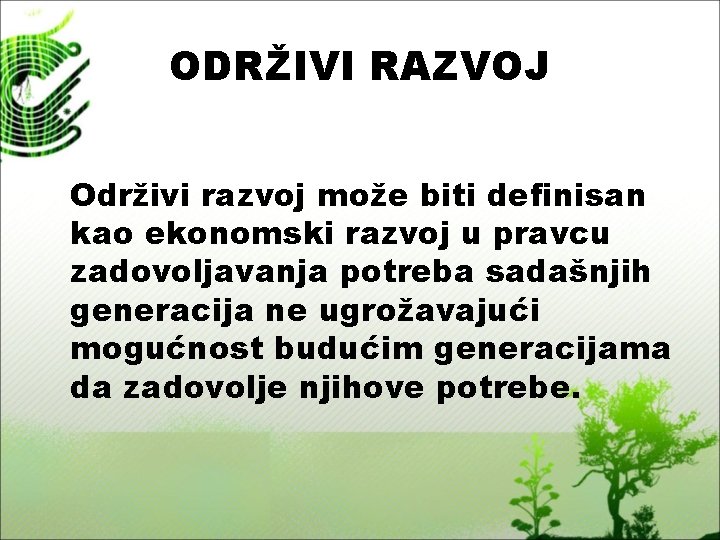 ODRŽIVI RAZVOJ Održivi razvoj može biti definisan kao ekonomski razvoj u pravcu zadovoljavanja potreba