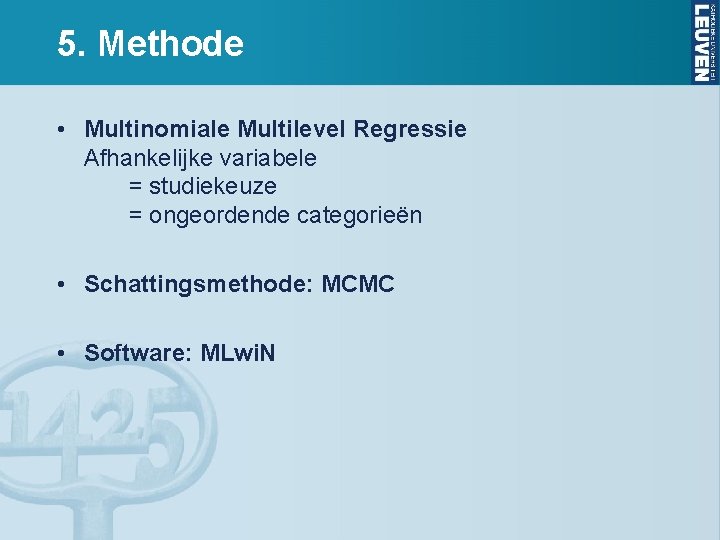 5. Methode • Multinomiale Multilevel Regressie Afhankelijke variabele = studiekeuze = ongeordende categorieën •