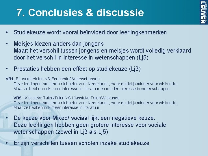 7. Conclusies & discussie • Studiekeuze wordt vooral beïnvloed door leerlingkenmerken • Meisjes kiezen