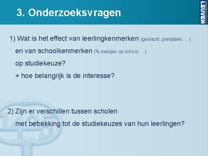 3. Onderzoeksvragen 1) Wat is het effect van leerlingkenmerken (geslacht, prestaties, …) en van