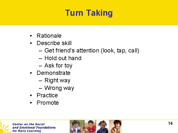 Turn Taking • Rationale • Describe skill – Get friend’s attention (look, tap, call)