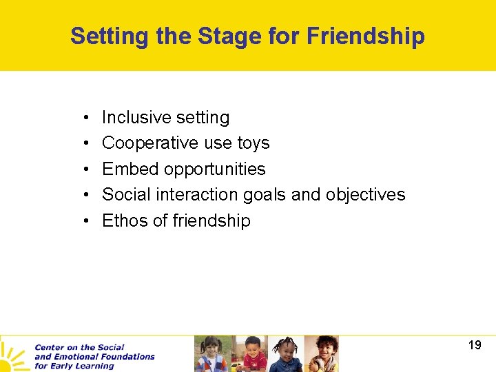 Setting the Stage for Friendship • • • Inclusive setting Cooperative use toys Embed