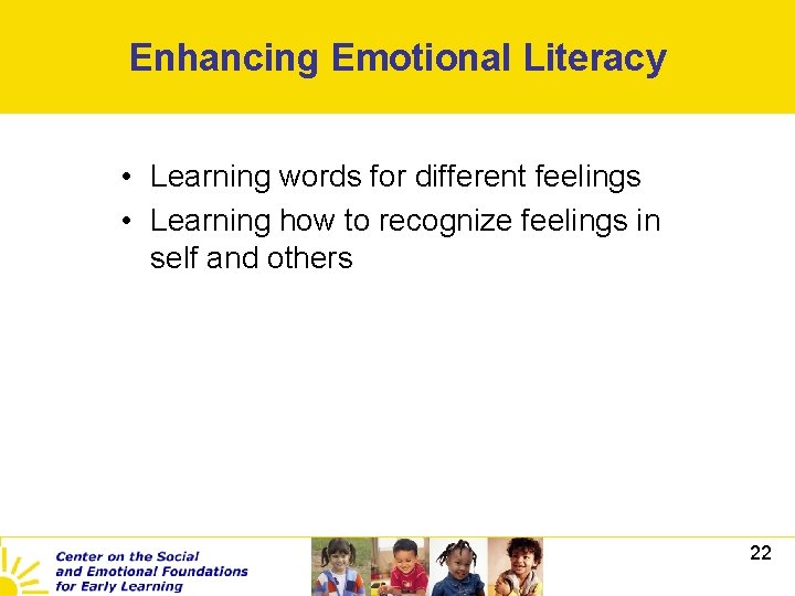 Enhancing Emotional Literacy • Learning words for different feelings • Learning how to recognize