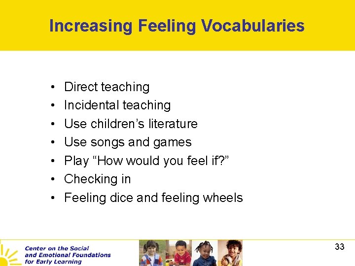 Increasing Feeling Vocabularies • • Direct teaching Incidental teaching Use children’s literature Use songs