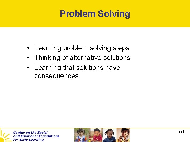 Problem Solving • Learning problem solving steps • Thinking of alternative solutions • Learning