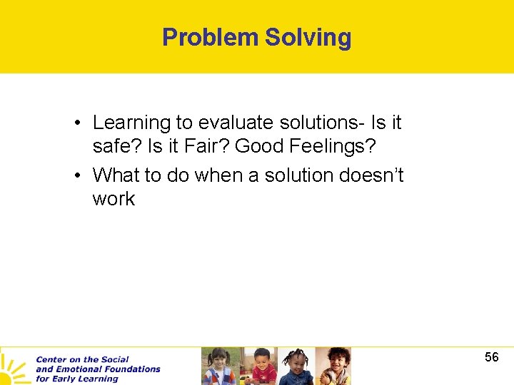 Problem Solving • Learning to evaluate solutions- Is it safe? Is it Fair? Good