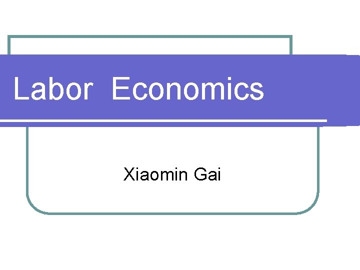 Labor Economics Xiaomin Gai 