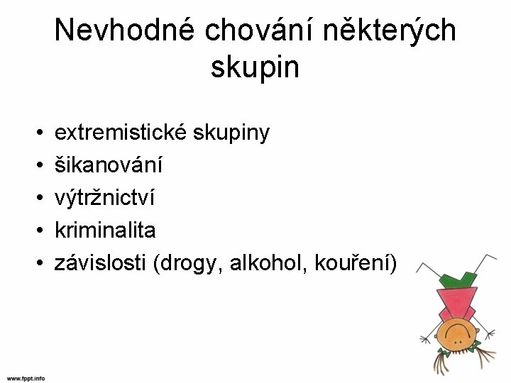 Nevhodné chování některých skupin • • • extremistické skupiny šikanování výtržnictví kriminalita závislosti (drogy,