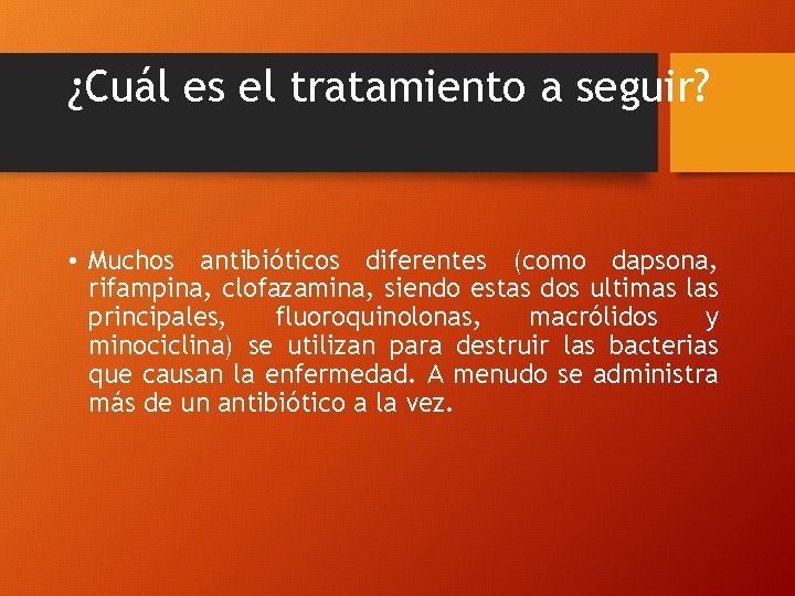 ¿Cuál es el tratamiento a seguir? • Muchos antibióticos diferentes (como dapsona, rifampina, clofazamina,